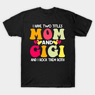 I Have Two Titles Mom And Gigi and I Rock Them Both Groovy Mothers day gift T-Shirt